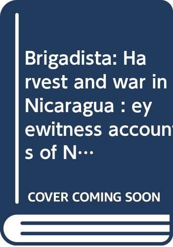 Brigadista: Harvest and war in Nicaragua : eyewitness accounts of North American volunteers working in Nicaragua