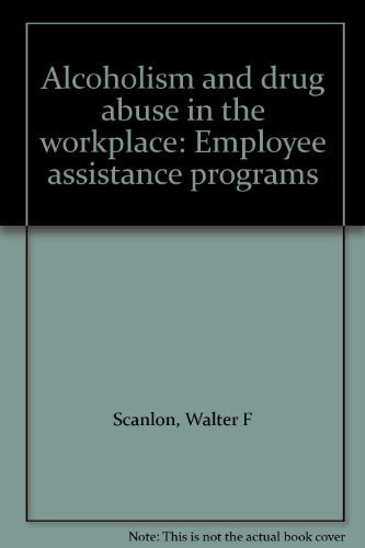 Alcoholism and drug abuse in the workplace: Employee assistance programs