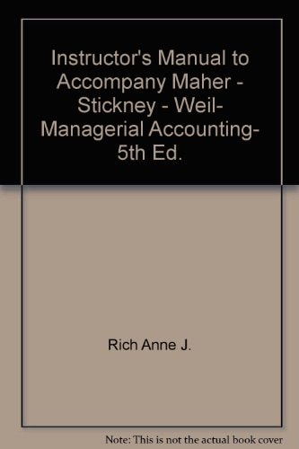 Instructor's Manual to Accompany Maher - Stickney - Weil, Managerial Accounting, 5th Ed.