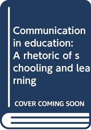 Communication in Education: A Rhetoric of Schooling and Learning