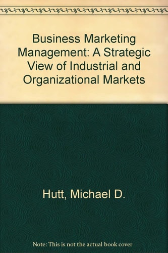 Business Marketing Management: A Strategic View of Industrial and Organizational Markets