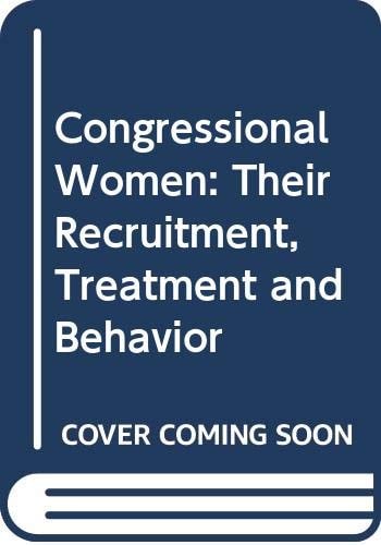 Congressional women: Their recruitment, treatment, and behavior (Women and politics)