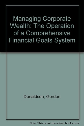 Managing Corporate Wealth The Operation of a Comprehensive Financial Goals System