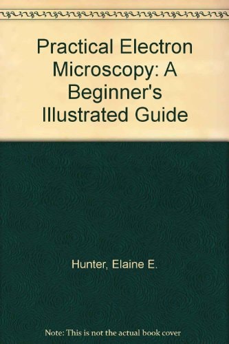 Practical electron microscopy: A beginner's illustrated guide