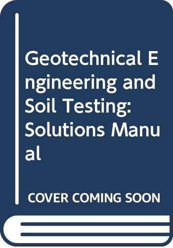Solutions Manual for Geotechnical Engineering and Soil Testing