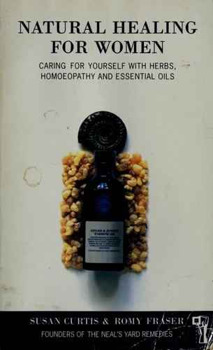 Natural Healing for Women Caring for Yourself with Herbs, Homoeopathy & Essential Oils