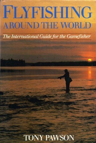 Flyfishing Around the World The International Guide for the Gamefisher