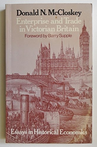 Enterprise and Trade in Victorian Britain Essays in Historical Economics
