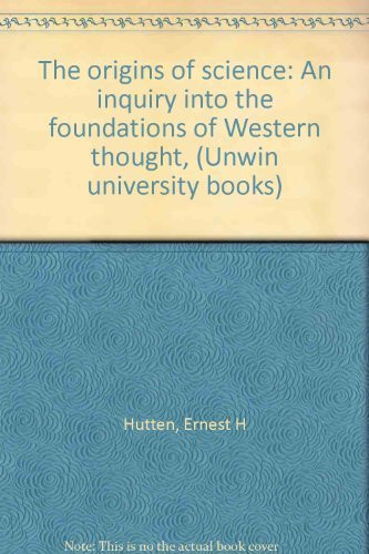The origins of science: An inquiry into the foundations of Western thought, (Unwin university books)