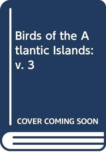 Birds of the Atlantic Islands: v. 3