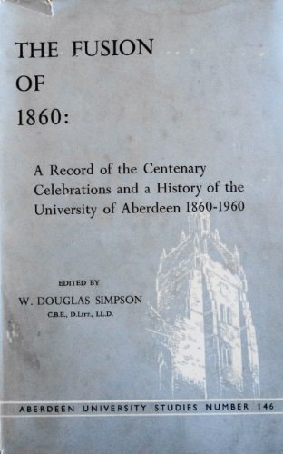 The Fusion of 1860: A Record of the Centenary Celebrations and a History of the United University of Aberdeen, 1860-1960