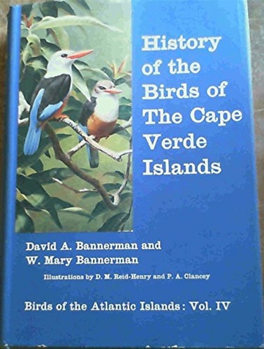 Birds of the Atlantic Islands, Vol. 4: History of the Birds of the Cape Verde Islands