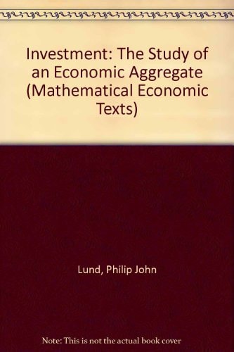 Investment: The Study of an Economic Aggregate (Mathematical Economic Texts)