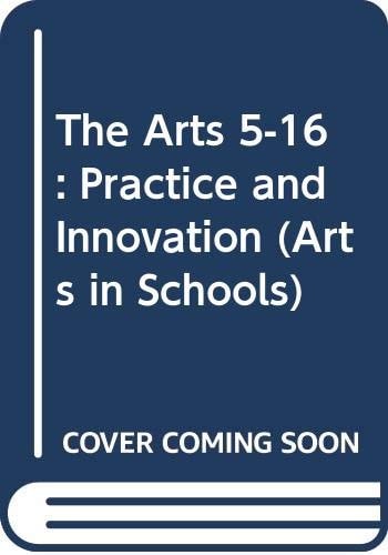 The Arts 5-16: Practice and Innovation (Arts in Schools)