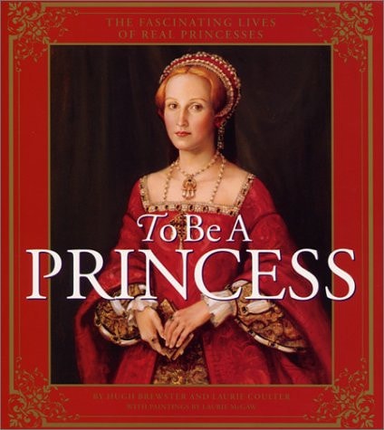 To Be a Princess: The Fascinating Lives of Real Princesses