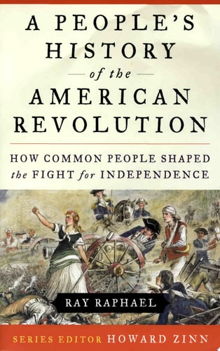 A People's History of the American Revolution: How Common People Shaped the Fight for Independence