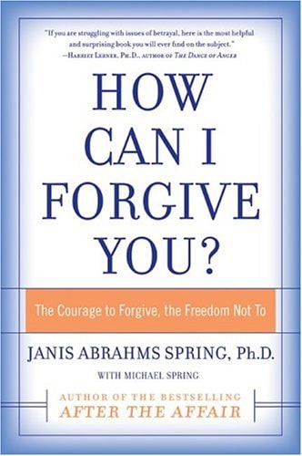 How Can I Forgive You?: The Courage to Forgive, the Freedom Not To