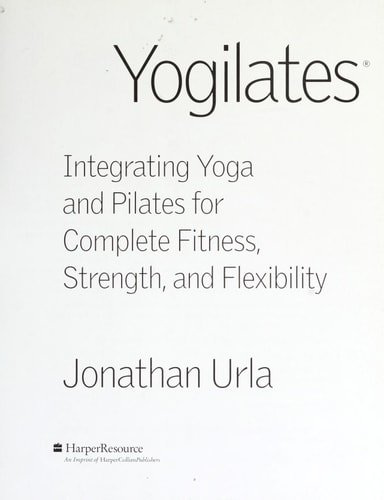Yogilates(R): Integrating Yoga and Pilates for Complete Fitness, Strength, and Flexibility