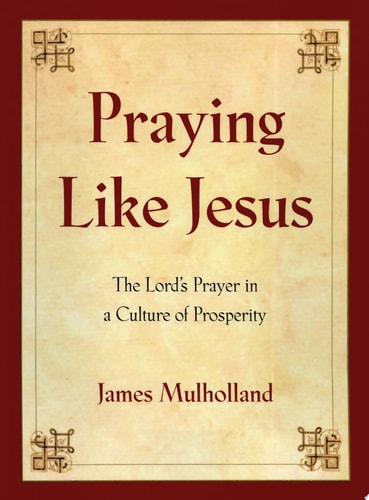 Praying Like Jesus: The Lord's Prayer in a Culture of Prosperity