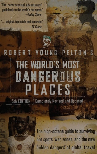 Robert Young Pelton's The World's Most Dangerous Places: 5th Edition