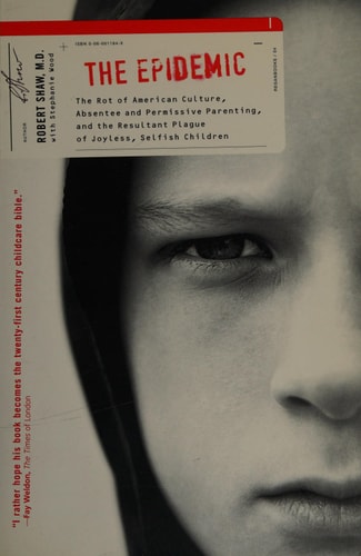 The Epidemic: The Rot of American Culture, Absentee and Permissive Parenting, and the Resultant Plague of Joyless, Selfish Children