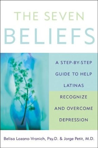 The Seven Beliefs A Step-by-Step Guide to Help Latinas Recognize and Overcome Depression