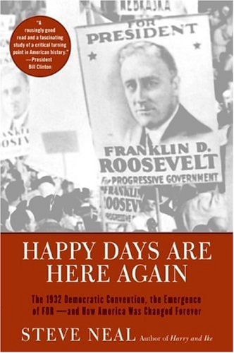 Happy Days Are Here Again The 1932 Democratic Convention, the Emergence of FDR--and How America Was Changed Forever