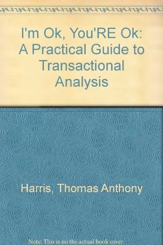 I'm Ok, You're Ok: A Practical Guide to Transactional Analysis