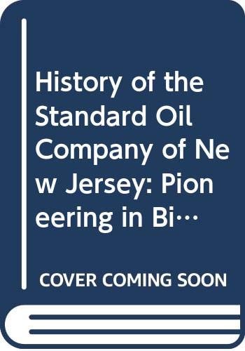 History of the Standard Oil Company of New Jersey: Pioneering in Big Business, 1882-1911 v. 1