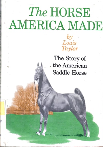 The Horse America Made: The Story of the American Saddle Horse