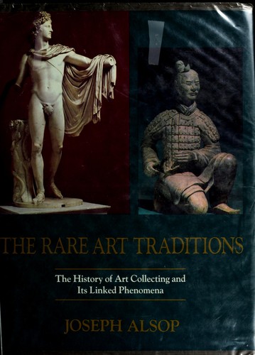 The Rare Art Traditions: The History of Art Collecting and Its Linked Phenomena Wherever These Have Appeared (Bollingen series)