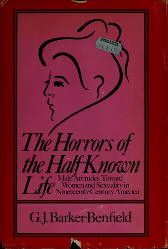 The horrors of the half-known life: Male attitudes toward women and sexuality in nineteenth-century America