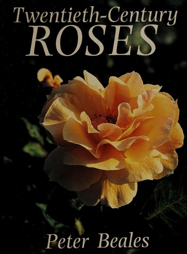 Twentieth-century Roses An Illustrated Encyclopaedia and Grower's Manual of Classic Roses from the Twentieth Century
