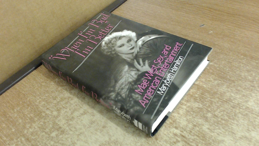When I'm Bad, I'm Better: Mae West, Sex, and American Entertainment