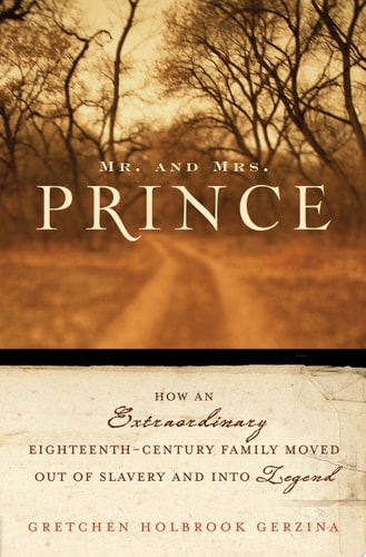 Mr. and Mrs. Prince How an Extraordinary Eighteenth-Century Family Moved Out of Slavery and Into Legend