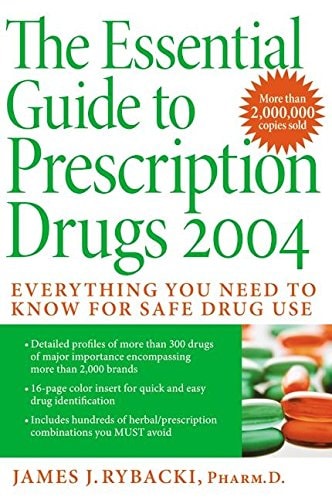 The Essential Guide to Prescription Drugs 2004 Everything You Need To Know For Safe Drug Use