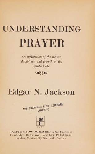 Understanding Prayer An Exploration of the Nature, Disciplines, and Growth of the Spiritual Life