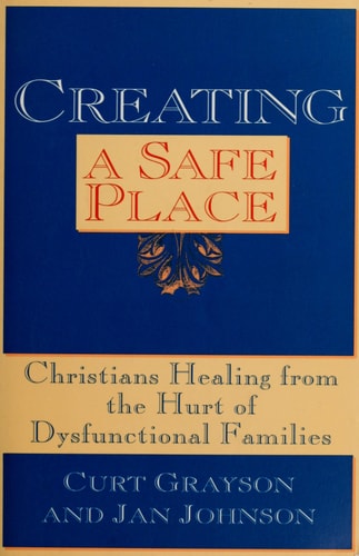 Creating a Safe Place Christians Healing from the Hurt of Dysfunctional Families