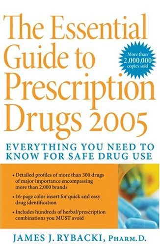 The Essential Guide to Prescription Drugs 2005 Everything You Need To Know For Safe Drug Use