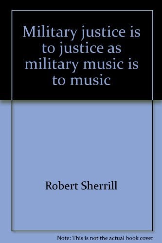 Military justice is to justice as military music is to music (Perennial library, P241)