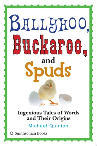 Ballyhoo, Buckaroo, and Spuds Ingenious Tales of Words and Their Origins