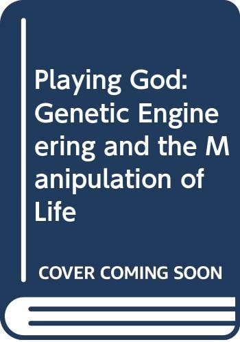 Playing God Genetic Engineering and the Manipulation of Life