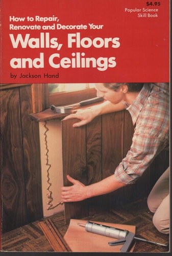 How to Repair, Renovate, and Decorate Your Walls, Floors, and Ceilings