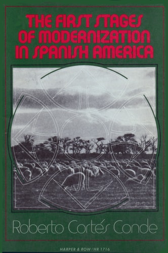The First Stages of Modernization in Spanish America (Crosscurrents in Latin America)