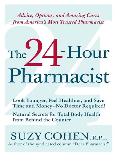 The 24-Hour Pharmacist: Advice, Options, and Amazing Cures from America's Most Trusted Pharmacist