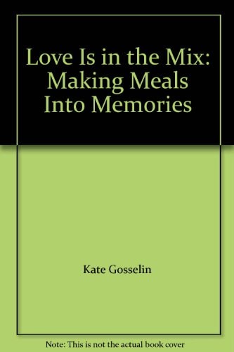 Love Is in the Mix Making Meals into Memories