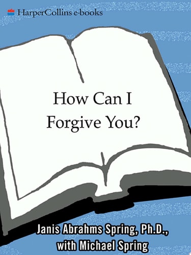 How Can I Forgive You? The Courage to Forgive, The Freedom Not To