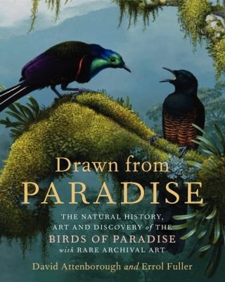 Drawn From Paradise: The Natural History Art and Discovery of the Birds of Paradise