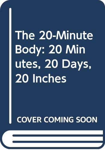 The 20-Minute Body: 20 Minutes, 20 Days, 20 Inches