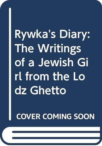 Rywka's Diary: The Writings of a Jewish Girl from the Lodz Ghetto